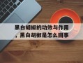 黑白胡椒的功效与作用，黑白胡椒是怎么回事