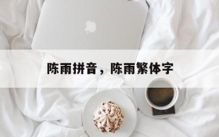 陈雨拼音，陈雨繁体字