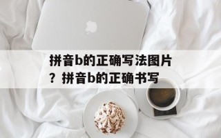 拼音b的正确写法图片？拼音b的正确书写