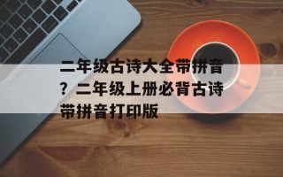 二年级古诗大全带拼音？二年级上册必背古诗带拼音打印版