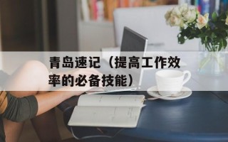 青岛速记（提高工作效率的必备技能）