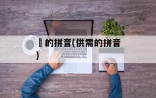 夌的拼音(供需的拼音)