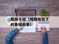 黑颜小说（残酷现实下的黑暗故事）