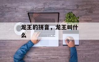 龙王的拼音，龙王叫什么