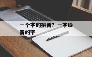 一个字的拼音？一字读音的字