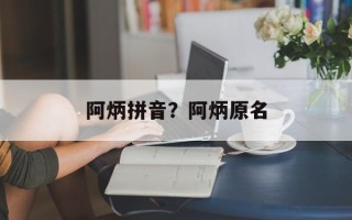 阿炳拼音？阿炳原名
