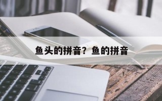 鱼头的拼音？鱼的拼音