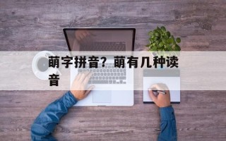 萌字拼音？萌有几种读音