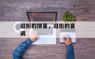逛街的拼音，逛街的音调