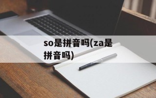 so是拼音吗(za是拼音吗)