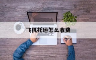 飞机托运怎么收费
