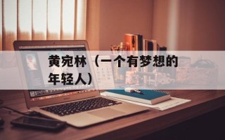 黄宛林（一个有梦想的年轻人）