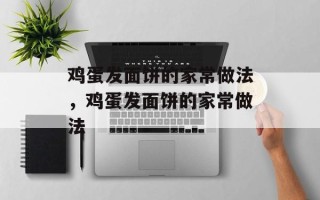 鸡蛋发面饼的家常做法，鸡蛋发面饼的家常做法