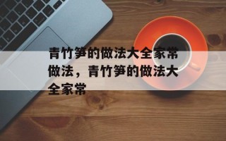 青竹笋的做法大全家常做法，青竹笋的做法大全家常
