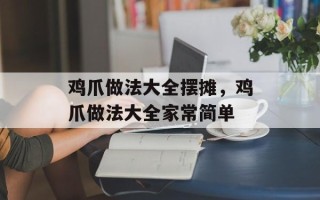 鸡爪做法大全摆摊，鸡爪做法大全家常简单