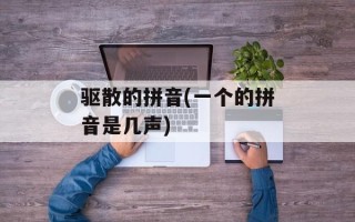 驱散的拼音(一个的拼音是几声)