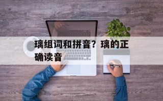 璃组词和拼音？璃的正确读音