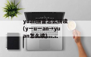 yuan拼音怎么拼读(y一u一an→yuan怎么读)