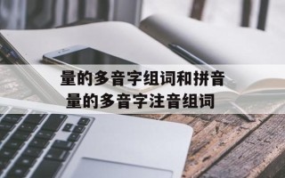 量的多音字组词和拼音 量的多音字注音组词