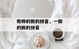 教师的教的拼音，一般的般的拼音
