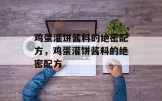 鸡蛋灌饼酱料的绝密配方，鸡蛋灌饼酱料的绝密配方