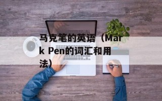马克笔的英语（Mark Pen的词汇和用法）