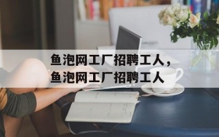 鱼泡网工厂招聘工人，鱼泡网工厂招聘工人
