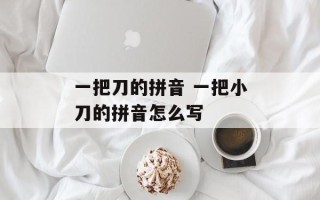 一把刀的拼音 一把小刀的拼音怎么写