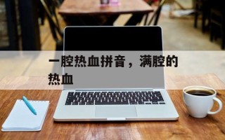一腔热血拼音，满腔的热血