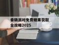 香肠派对免费糖果获取全攻略2025