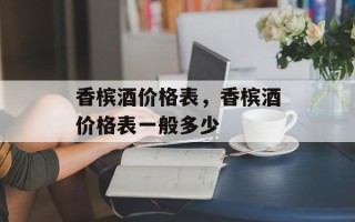 香槟酒价格表，香槟酒价格表一般多少