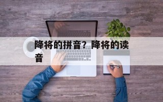 降将的拼音？降将的读音
