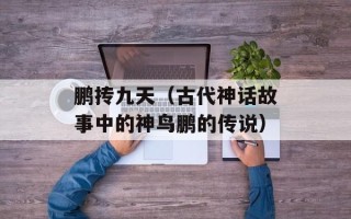 鹏抟九天（古代神话故事中的神鸟鹏的传说）