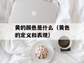黄的颜色是什么（黄色的定义和表现）