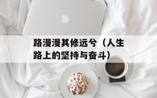 路漫漫其修远兮（人生路上的坚持与奋斗）