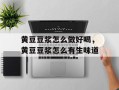 黄豆豆浆怎么做好喝，黄豆豆浆怎么有生味道