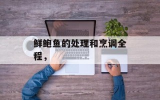 鲜鲍鱼的处理和烹调全程，