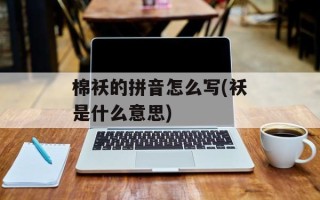 棉袄的拼音怎么写(袄是什么意思)