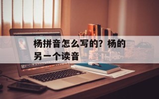 杨拼音怎么写的？杨的另一个读音