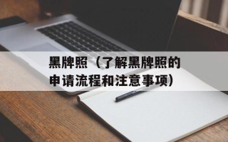 黑牌照（了解黑牌照的申请流程和注意事项）
