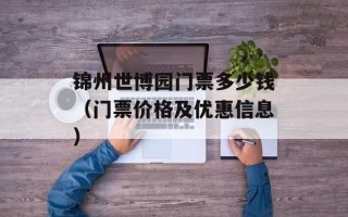 锦州世博园门票多少钱（门票价格及优惠信息）