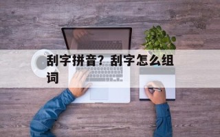 刮字拼音？刮字怎么组词