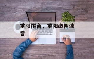 重阳拼音，重阳必阴读音