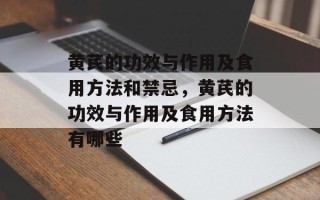 黄芪的功效与作用及食用方法和禁忌，黄芪的功效与作用及食用方法有哪些