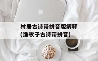 村居古诗带拼音版解释(渔歌子古诗带拼音)