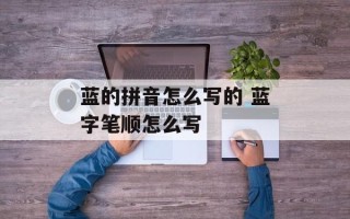 蓝的拼音怎么写的 蓝字笔顺怎么写