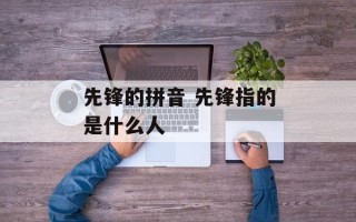 先锋的拼音 先锋指的是什么人