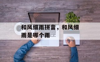 和风细雨拼音，和风细雨是哪个雨