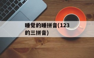 睡觉的睡拼音(123的三拼音)