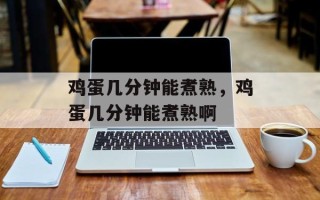 鸡蛋几分钟能煮熟，鸡蛋几分钟能煮熟啊